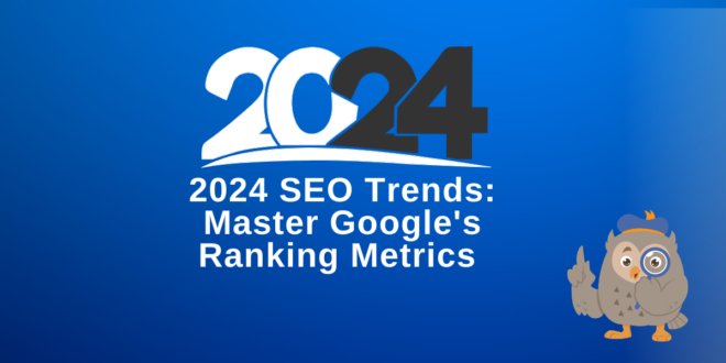 2024 SEO Trends: Master Google's Ranking Metrics