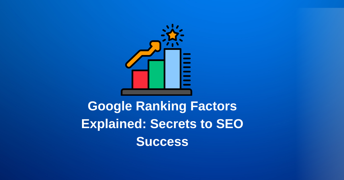 Google Ranking Factors Explained: Secrets to SEO Success